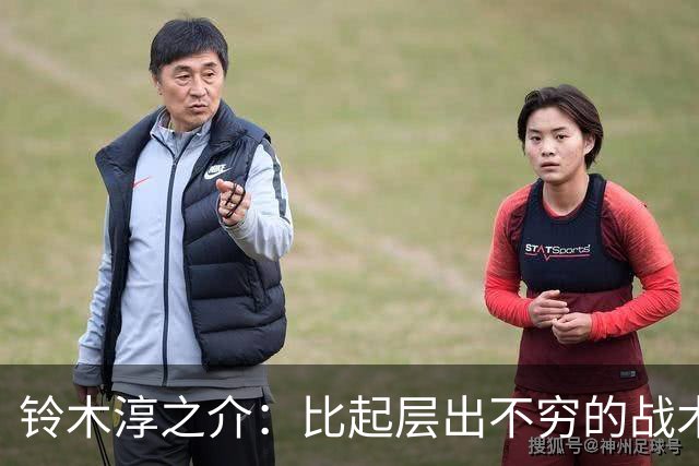 铃木淳之介：比起层出不穷的战术，抓住对抗等场上细节会更重要